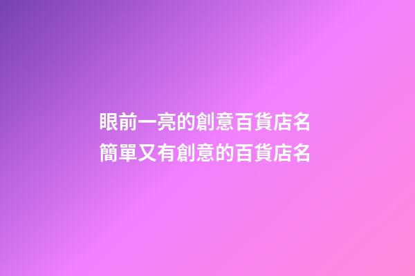 眼前一亮的創意百貨店名 簡單又有創意的百貨店名-第1張-店鋪起名-玄機派
